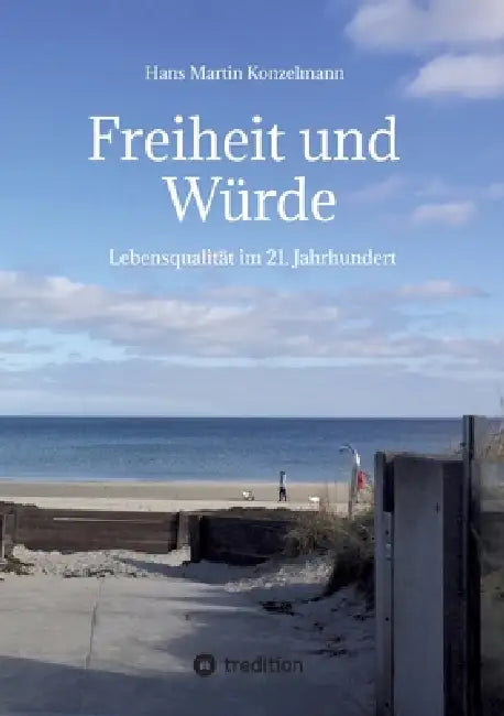 Freiheit und Würde: Lebensqualität im 21. Jahrhundert Welche neue Ideen durch KI möglich gemacht werden by Hans Martin Konzelmann