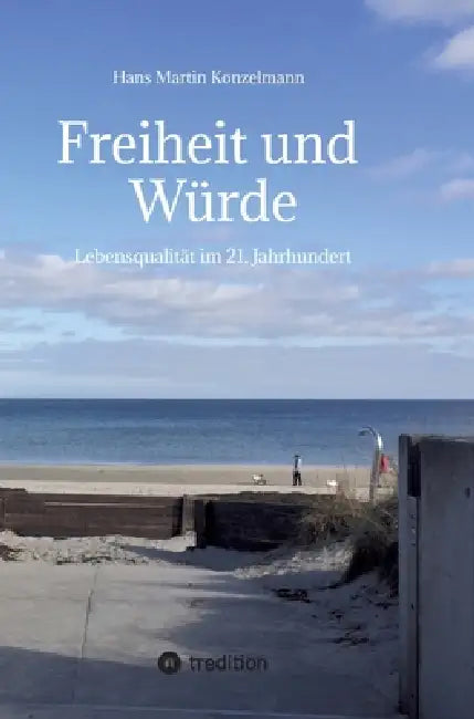 Freiheit und Würde: Lebensqualität im 21. Jahrhundert Welche neue Ideen durch KI möglich gemacht werden by Hans Martin Konzelmann