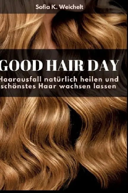 Good Hair Day - Haarausfall natürlich heilen und schönstes Haar wachsen lassen Buch by Sofia K. Weichelt