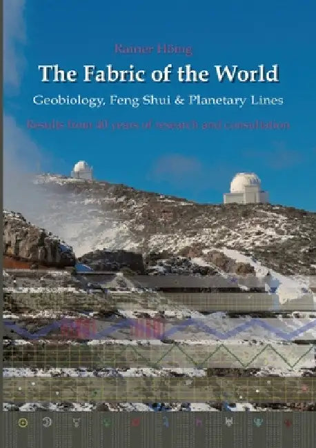 The Fabric of the World - Geobiology, Feng Shui & Planetary Lines: Results from 40 years of research and consultations by Rainer Höing