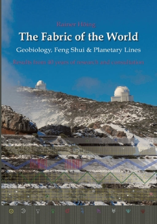 The Fabric of the World - Geobiology, Feng Shui & Planetary Lines: Results from 40 years of research and consultations by Rainer Höing