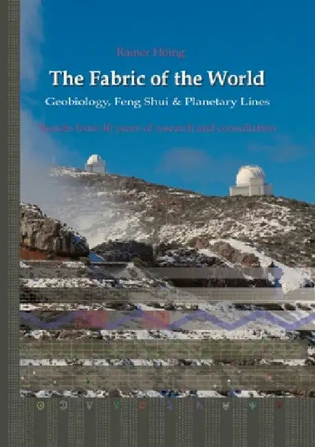 The Fabric of the World - Geobiology, Feng Shui & Planetary Lines: Results from 40 years of research and consultations by Rainer Höing