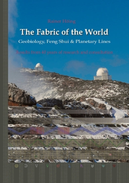 The Fabric of the World - Geobiology, Feng Shui & Planetary Lines: Results from 40 years of research and consultations by Rainer Höing