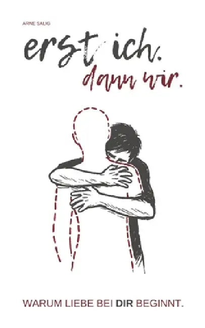 Erst ich. Dann wir.: Warum Liebe bei dir beginnt by Arne Salig