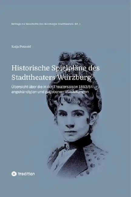 Historische Spielpläne des Stadttheaters Würzburg: Übersicht über die in der Spielzeit 1853/54 angekündigten und aufgeführten Vorstellungen by Katja Petzold