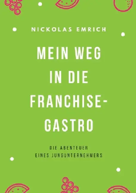 Mein Weg in die Franchise-Gastro: Die Abenteuer eines Jungunternehmers by Nickolas Emrich