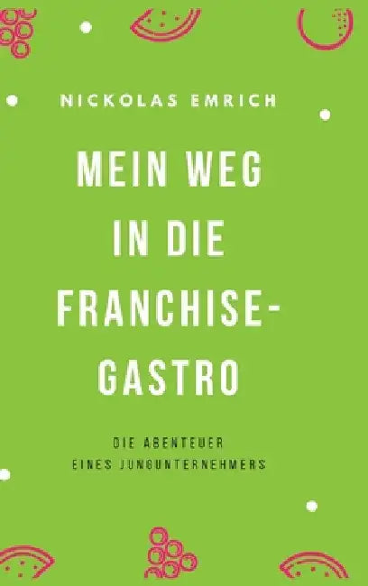 Mein Weg in die Franchise-Gastro: Die Abenteuer eines Jungunternehmers by Nickolas Emrich