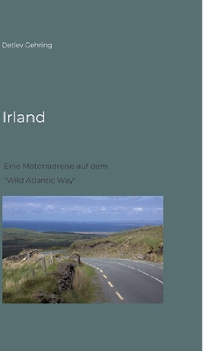 Irland: Eine Motorradreise auf dem "Wild Atlantic Way" by Detlev Gehring