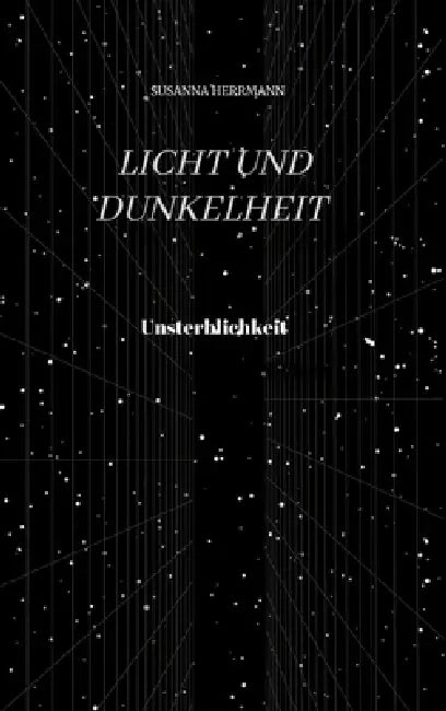 Licht und Dunkelheit - Unsterblichkeit -: Unsterblichkeit by Susanna Herrmann