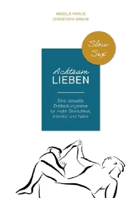 Achtsam Lieben: Eine sexuelle Entdeckungsreise für mehr Sinnlichkeit, Intimität und Nähe by Angela Kraus