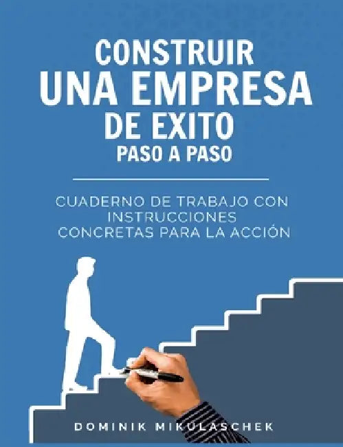 Construir una empresa de éxito paso a paso: Cuaderno de trabajo con instrucciones concretas para la acción by Dominik Mikulaschek