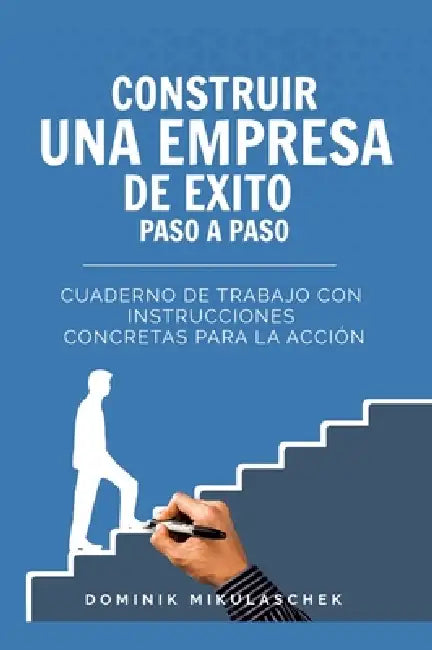 Construir una empresa de éxito paso a paso: Cuaderno de trabajo con instrucciones concretas para la acción by Dominik Mikulaschek