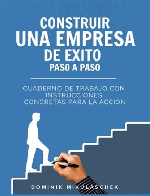Construir una empresa de éxito paso a paso: Cuaderno de trabajo con instrucciones concretas para la acción by Dominik Mikulaschek
