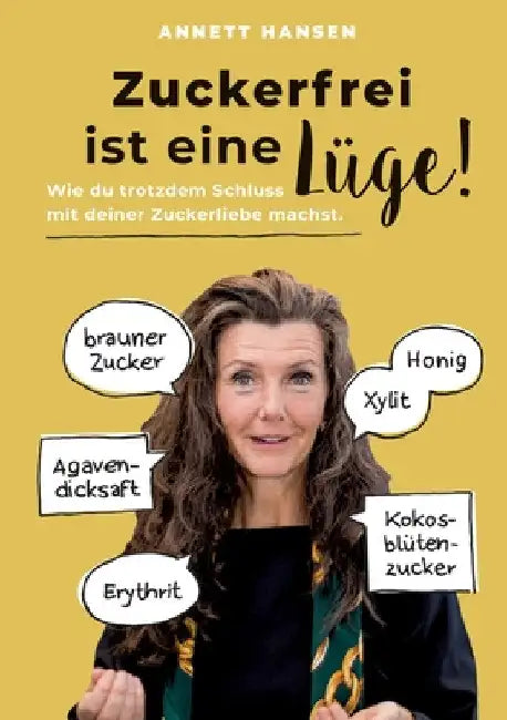 Zuckerfrei ist eine Lüge!: Wie du trotzdem Schluss mit deiner Zuckerliebe machst. by Annett Hansen