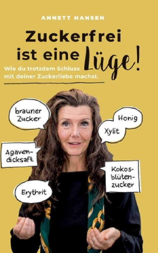 Zuckerfrei ist eine Lüge!: Wie du trotzdem Schluss mit deiner Zuckerliebe machst. by Annett Hansen