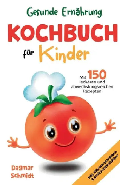 Gesunde Ernährung - Kochbuch für Kinder: 150 leckeren und abwechslungsreichen Rezepten für eine gesunde und nahrhafte Ernährung für Kinder ab 4 Jahre by Dagmar Schmidt