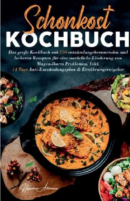 Schonkost Kochbuch! Das große Kochbuch mit 150 entzündungshemmenden & leckeren Rezepten!: Für eine natürliche Linderung von Magen-Darm Problemen! Inkl by Hannelore Ackermann