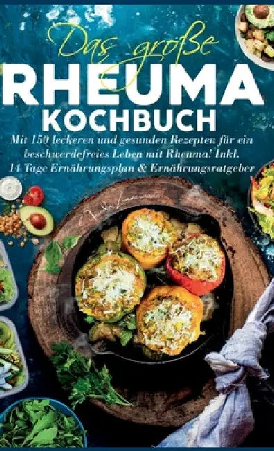 Das große Rheuma Kochbuch: Mit 150 leckeren und gesunden Rezepten für ein beschwerdefreies Leben mit Rheuma! Inkl. 14 Tage Ernährungsplan & Ernäh by Frieda Zimmermann