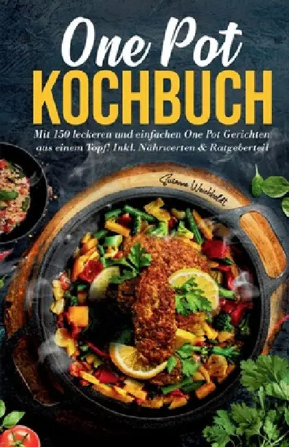 One Pot Kochbuch: Mit 150 leckeren und einfachen One Pot Gerichten aus einem Topf!: Inkl. Nährwerten & Ratgeberteil by Susanne Weichholdt