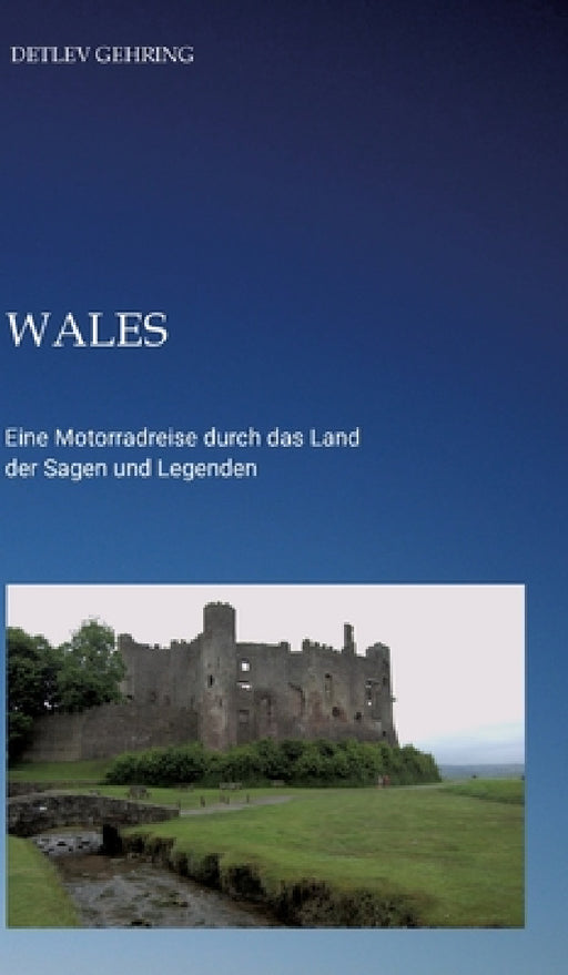 Wales: Eine Motorradreise durch das Land der Sagen und Legenden by Detlev Gehring
