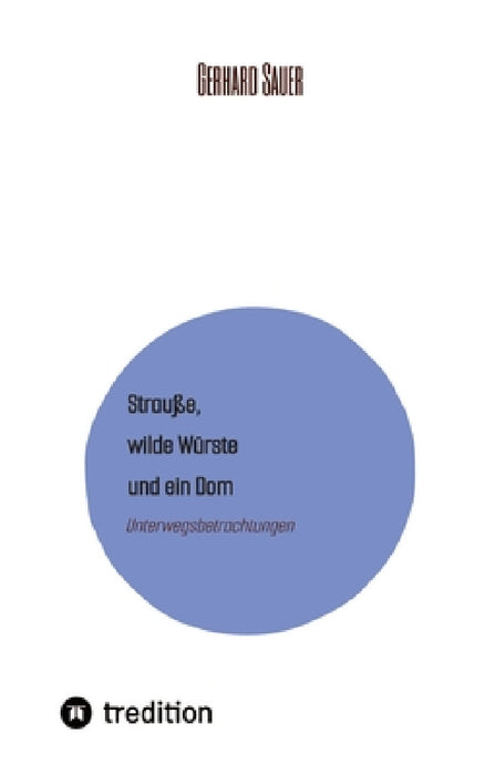 Strauße, wilde Würste und ein Dom: Unterwegsbetrachtungen by Gerhard Sauer