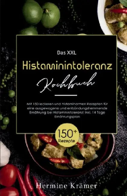 Das XXL Histaminintoleranz Kochbuch! Inklusive 14 Tage Ernährungsplan und Ratgeberteil! 1. Auflage: Mit 150 leckeren und histaminarmen Rezepten für ei by Hermine Krämer