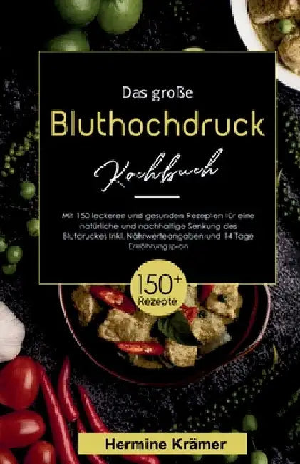 Das große Bluthochdruck Kochbuch! Inklusive Nährwerteangaben und 14 Tage Ernährungsplan! 1. Auflage: Mit 150 leckeren und gesunden Rezepten für eine n by Hermine Krämer