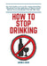 How to Stop Drinking Alcohol: The Total Guide on How to Be a Happy Nondrinker, Effectively Cure this addiction and Quit for Good! Resolve To Live An A by Andrea Ross
