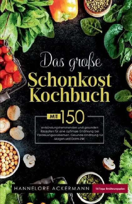 Das große Schonkost Kochbuch! Gesunde Ernährung für Magen und Darm! 1. Auflage: Mit 150 entzündungshemmenden und gesunden Rezepten für eine optimale E by Hannelore Ackermann