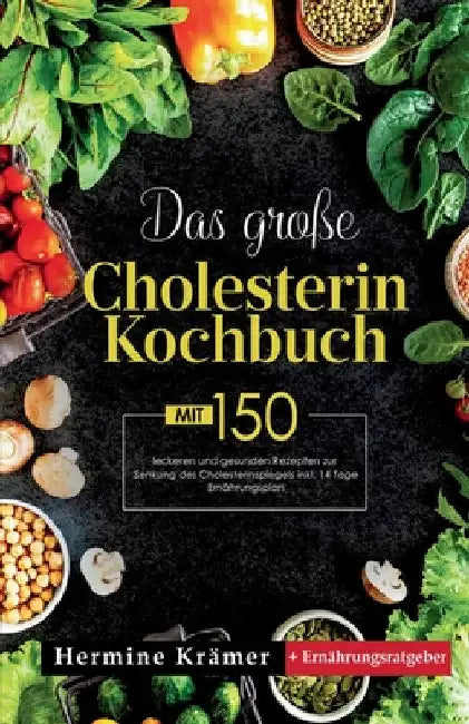 Das große Cholesterin Kochbuch! Inklusive 14 Tage Ernährungsplan und Ernährungsratgeber! 1. Auflage: Mit 150 leckeren und gesunden Rezepten zur Senkun by Hermine Krämer