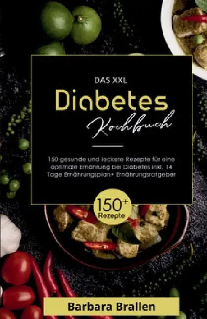 Das XXL Diabetes Kochbuch! Inklusive Nährwerten, Ernährungsplan und Ernährungsratgeber! 1. Auflage: Mit 150 gesunden und leckeren Rezepten für eine op by Barbara Brallen