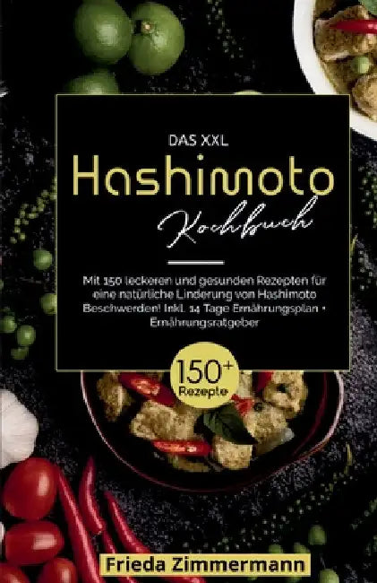 Das XXL Hashimoto Kochbuch! Inklusive 14 Tage Ernährungsplan und Ernährungsratgeber. 1. Auflage: Mit 150 leckeren und gesunden Rezepten für eine natür by Frieda Zimmermann