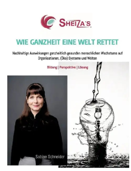 Wie Ganzheit Eine Welt Rettet: Nachhaltige Auswirkungen ganzheitlich gesunden menschlichen Wachstums auf Organisationen, (Öko) Systeme und Welten by Sabine Schneider