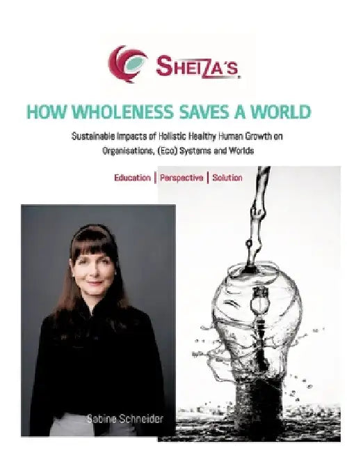 How Wholeness Saves a World: Sustainable Impacts of Holistic Healthy Human Growth on Organisations, (Eco) Systems and Worlds by Sabine Schneider