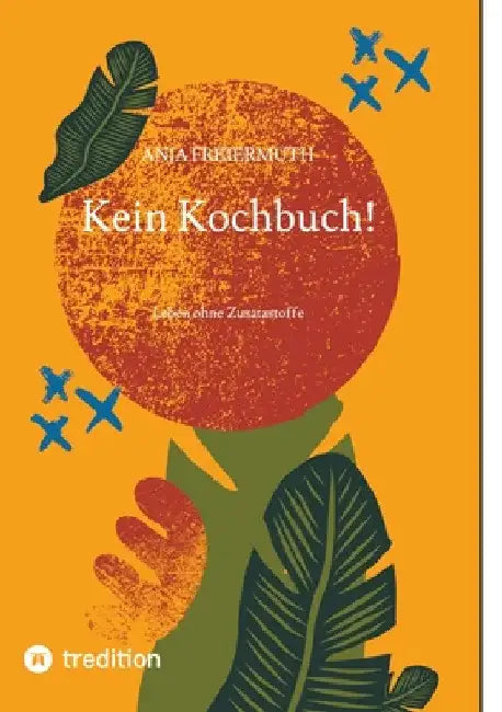 Kein Kochbuch!: Leben ohne Zusatzstoffe by Anja Freiermuth