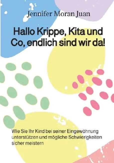 Hallo Krippe, Kita und Co, endlich sind wir da!: Wie Sie Ihr Kind bei seiner Eingewöhnung unterstützen und mögliche Schwierigkeiten sicher meistern by Jennifer Moran Juan