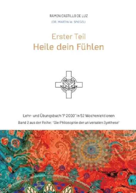 Erster Teil: HEILE DEIN FÜHLEN: Lehr- und Übungsbuch "P 2000" in 52 Wochenlektionen: Werde Herr*in im Haus deiner Seele by Martin Spiegel