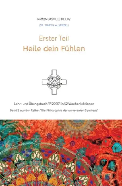 Erster Teil: HEILE DEIN FÜHLEN: Lehr- und Übungsbuch "P 2000" in 52 Wochenlektionen: Werde Herr*in im Haus deiner Seele by Martin Spiegel