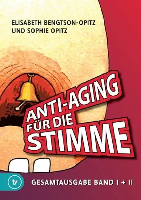 Anti-Aging für die Stimme Gesamtausgabe: Ein umfassendes Handbuch für gesunde und glockenreine Stimmen by Elisabeth Bengtson-Opitz