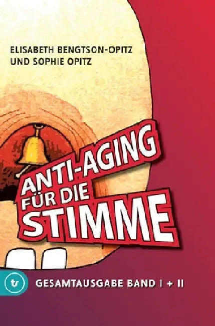 Anti-Aging für die Stimme Gesamtausgabe: Ein umfassendes Handbuch für gesunde und glockenreine Stimmen by Elisabeth Bengtson-Opitz