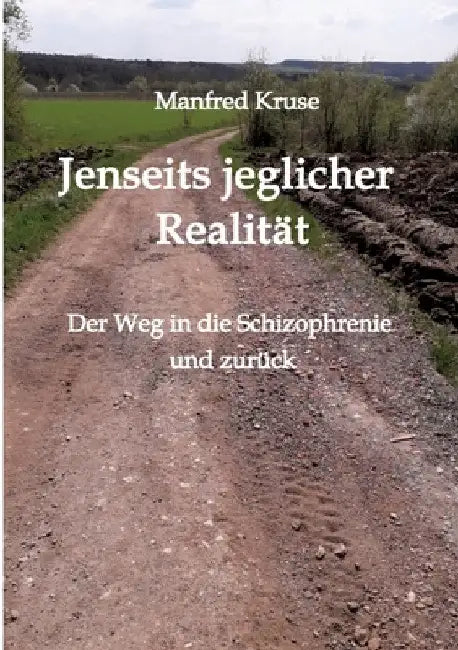 Jenseits jeglicher Realität: Der Weg in die Schizophrenie und zurück by Manfred Kruse