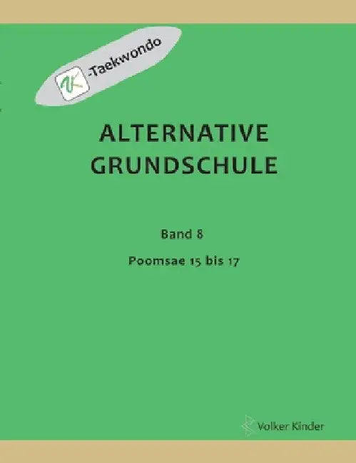 Alternative Grundschule, Band 8: Poomsae 15 bis 17 by Volker Kinder