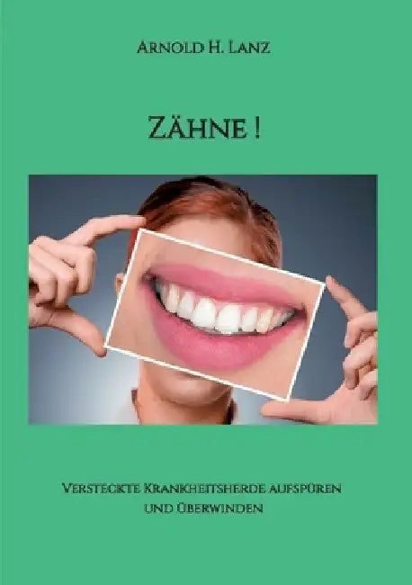 Zähne!: Versteckte Krankheitsherde aufspüren und überwinden by Arnold H. Lanz
