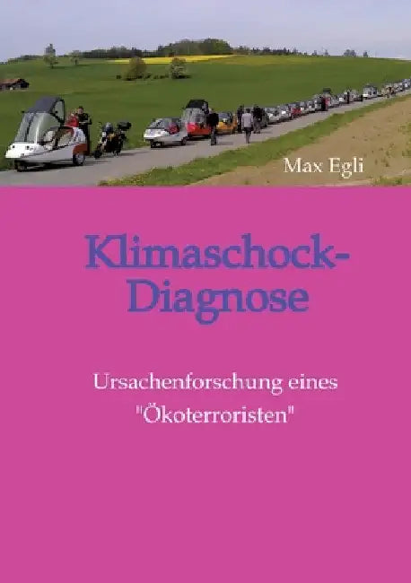 Klimaschock-Diagnose: Ursachenforschung eines "Ökoterroristen" by Max Egli