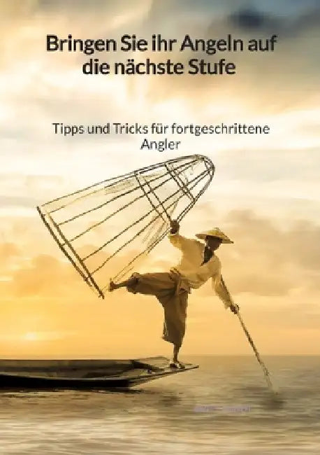 Bringen Sie ihr Angeln auf die nächste Stufe - Tipps und Tricks für fortgeschrittene Angler by Britt Arndt