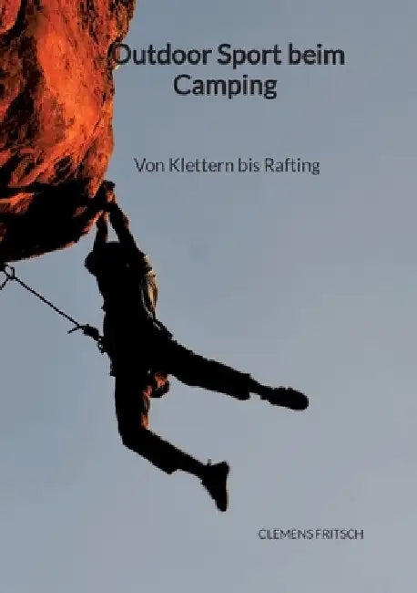Outdoor Sport beim Camping - Von Klettern bis Rafting by Clemens Fritsch