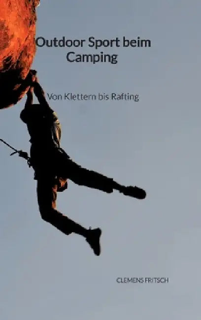 Outdoor Sport beim Camping - Von Klettern bis Rafting by Clemens Fritsch
