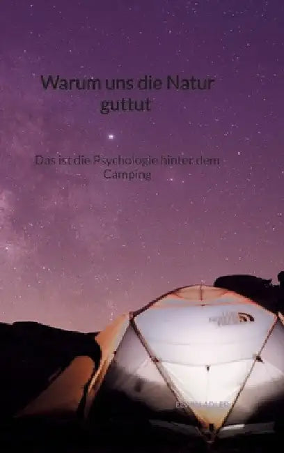 Warum uns die Natur guttut - Das ist die Psychologie hinter dem Camping by Elwin Adler