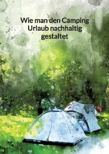 Wie man den Camping Urlaub nachhaltig gestaltet by Lena Krause