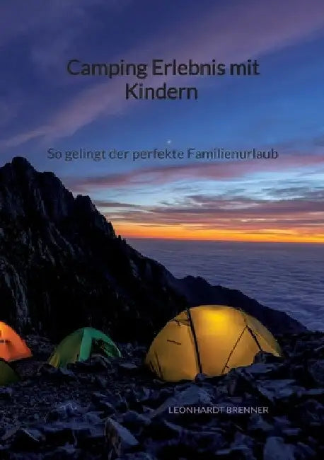 Camping Erlebnis mit Kindern - So gelingt der perfekte Familienurlaub by Leonhardt Brenner